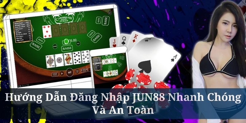 Hướng Dẫn Đăng Nhập JUN88 Nhanh Chóng Và An Toàn