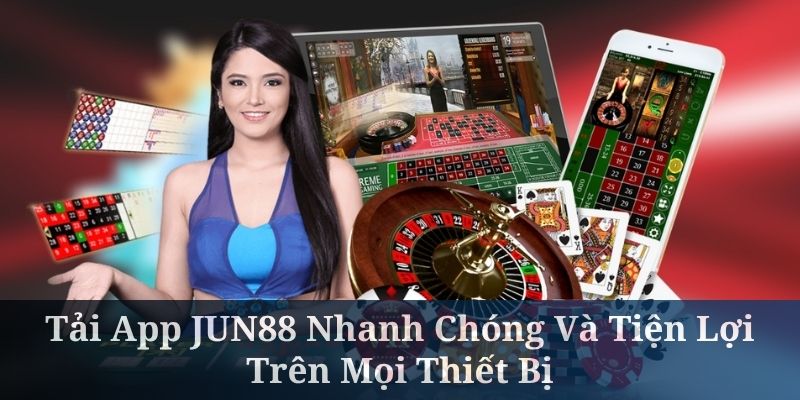 Tải App JUN88 Nhanh Chóng Và Tiện Lợi Trên Mọi Thiết Bị