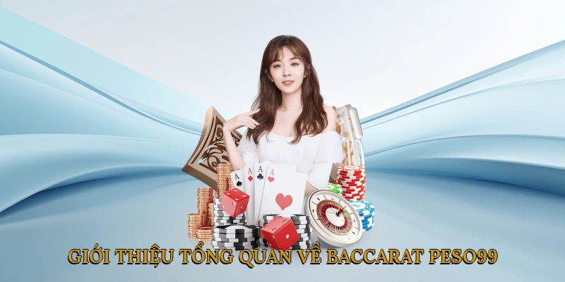 Giới thiệu tổng quan về Baccarat PESO99