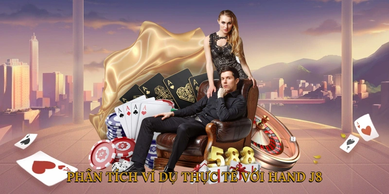 Phân tích ví dụ thực tế với hand J8