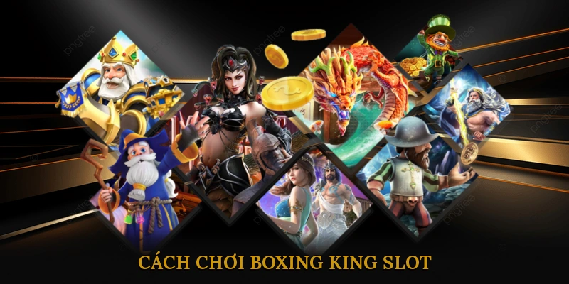 Cách chơi Boxing King slot