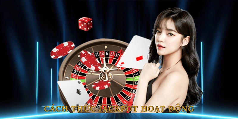 Cách Thức Jackpot Hoạt Động Trong Các Game Casino