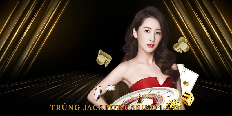 Trúng Jackpot Casino Là Gì? Vì Sao Ai Cũng Muốn Thử?